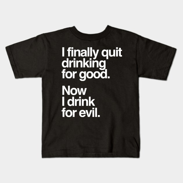 I Finally Quit Drinking for Good. Now I Drink for Evil. Funny Kids T-Shirt by styleandlife